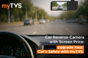 Car Reverse Camera with Screen Price – Upgrade Your Car’s Safety with myTVS